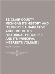 St. Clair County Michigan Its History and Its People a Narrative Account of Its Historical Progress and Its Principal Interests Volume Ii,1150837756,9781150837753