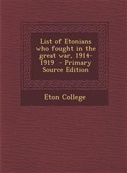 List of Etonians Who Fought in the Great War, 1914-1919 - Primary Source Edition,1294632833,9781294632832