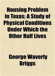 Housing Problem in Texas; A Study of Physical Conditions Under Which the Other Half Lives,1152322826,9781152322820