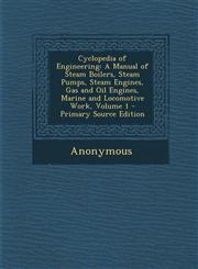 Cyclopedia of Engineering A Manual of Steam Boilers, Steam Pumps, Steam Engines, Gas and Oil Engines, Marine and Locomotive Work, Volume 1 - Pri,1287546404,9781287546405