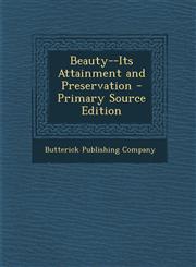 Beauty--Its Attainment and Preservation - Primary Source Edition,1293664650,9781293664650
