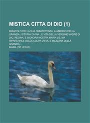 Mistica Citta Di Dio; Miracolo Della Sua Onnipotenza, & Abbisso Della Granzia Istoria Divina, E Vita Della Vergine Madre Di Dio, Regina, E Signora No,1153555409,9781153555401