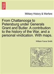 From Chattanooga to Petersburg under Generals Grant and Butler. A contribution to the history of the War, and a personal vindication. With maps.,1241466971,9781241466978