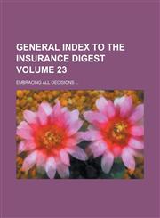 General Index to the Insurance Digest; Embracing All Decisions ... Volume 23,1234271842,9781234271848
