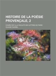 Histoire de La Poesie Provencale, 2; Cours Fait a la Faculte Des Lettres de Paris,1234563827,9781234563820