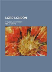 Lord London; A Tale of Achievement,1150358343,9781150358340