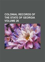 Colonial records of the State of Georgia Volume 26,1153367122,9781153367127