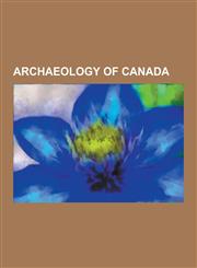 Archaeology of Canada Archaeological Survey of Canada, Archaeology in Nunavut, Archaeology in Ontario, Archaeology in Quebec, Archaeology in,1230560173,9781230560175