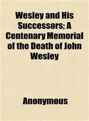 Wesley and His Successors; A Centenary Memorial of the Death of John Wesley,1152112449,9781152112445
