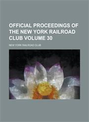 Official Proceedings of the New York Railroad Club Volume 30,1234092409,9781234092405