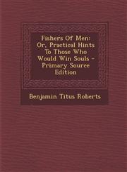 Fishers of Men Or, Practical Hints to Those Who Would Win Souls - Primary Source Edition,1295487748,9781295487745
