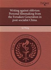 Writing against oblivion Personal filmmaking from the Forsaken Generation in post-socialist China.,1243566809,9781243566805