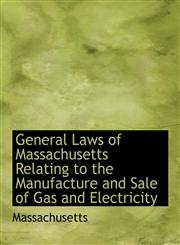General Laws of Massachusetts Relating to the Manufacture and Sale of Gas and Electricity,1117899977,9781117899978
