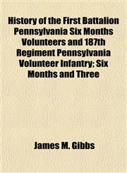 History of the First Battalion Pennsylvania Six Months Volunteers and 187th Regiment Pennsylvania Volunteer Infantry; Six Months and Three,1152529935,9781152529939