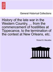 History of the late war in the Western Country, ... from the commencement of hostilities at Tippecance, to the termination of the contest at New Orleans, etc.,1241551154,9781241551155