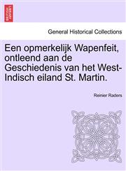 Een opmerkelijk Wapenfeit, ontleend aan de Geschiedenis van het West-Indisch eiland St. Martin.,1241471053,9781241471057