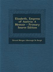 Elizabeth, Empress of Austria A Memoir - Primary Source Edition,1294766562,9781294766568