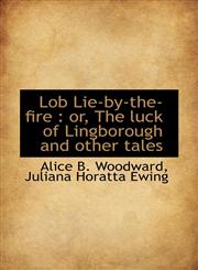 Lob Lie-by-the-fire or, The luck of Lingborough and other tales,1117376575,9781117376578