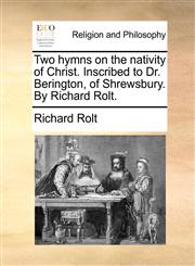 Two hymns on the nativity of Christ. Inscribed to Dr. Berington, of Shrewsbury. By Richard Rolt.,114090826X,9781140908265