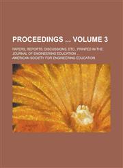 Proceedings; Papers, Reports, Discussions, Etc., Printed in the Journal of Engineering Education ... Volume 3,1234185458,9781234185459