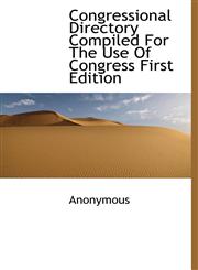 Congressional Directory Compiled For The Use Of Congress First Edition,1140214489,9781140214489