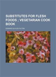 Substitutes for flesh foods ;  Vegetarian cook book,1154861813,9781154861815