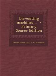 Die-Casting Machines .. - Primary Source Edition,1294344323,9781294344322