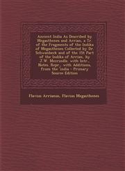 Ancient India as Described by Megasthenes and Arrian, a Tr. of the Fragments of the Indika of Megasthenes Collected by Dr. Schwanbeck and of the 1st P,1293706280,9781293706282