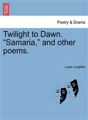Twilight to Dawn. "Samaria," and other poems.,1241104700,9781241104702