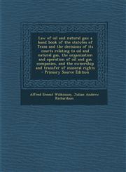 Law of Oil and Natural Gas; A Hand Book of the Statutes of Texas and the Decisions of Its Courts Relating to Oil and Natural Gas, the Organization and,1293832979,9781293832974