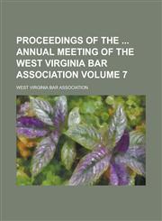 Proceedings of the Annual Meeting of the West Virginia Bar Association Volume 7,1234238268,9781234238261