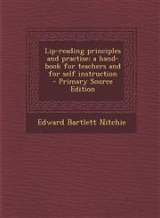 Lip-Reading Principles and Practise; A Hand-Book for Teachers and for Self Instruction - Primary Source Edition,1295316692,9781295316694
