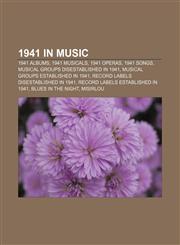 1941 in music 1941 albums, 1941 musicals, 1941 operas, 1941 songs, Musical groups disestablished in 1941, Musical groups established in 1941,1157584098,9781157584094
