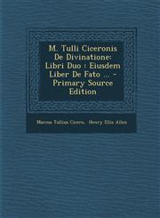 M. Tulli Ciceronis de Divinatione Libri Duo: Eiusdem Liber de Fato ... - Primary Source Edition,1295119773,9781295119776