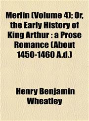 Merlin (Volume 4); Or, the Early History of King Arthur a Prose Romance (About 1450-1460 A.d.),1152414348,9781152414341