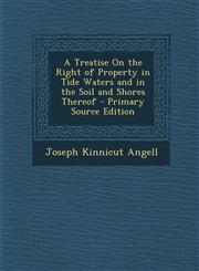 Treatise on the Right of Property in Tide Waters and in the Soil and Shores Thereof,1289756724,9781289756727