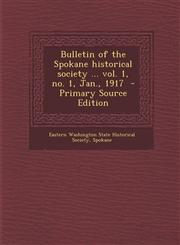 Bulletin of the Spokane Historical Society ... Vol. 1, No. 1, Jan., 1917,1287625312,9781287625315