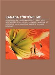 Kanada Tortenelme Brit Birodalom, Franklin-Expedicio, Parizsi Beke, Westminsteri Statutum 1931, Klondike-I Aranylaz,123290290X,9781232902904