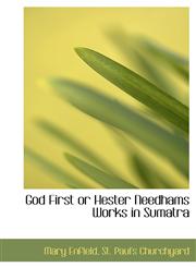 God First or Hester Needhams Works in Sumatra,1140406388,9781140406389