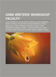 Iowa Writers' Workshop faculty Kurt Vonnegut, John Irving, James Alan McPherson, Barry Hannah, Philip Roth, Simon Armitage, Robie Macauley,1155769414,9781155769417