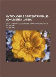 Mythologiae septentrionalis monumenta latina; Edidit varietate lectionis et adnotatione instruxit Joa. de Wal,1130982769,9781130982763