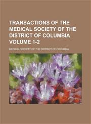Transactions of the Medical Society of the District of Columbia Volume 1-2,1155109457,9781155109459