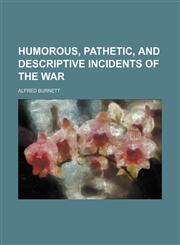 Humorous, pathetic, and descriptive incidents of the war,1236539508,9781236539502