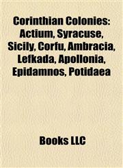 Corinthian colonies Actium, Syracuse, Sicily, Corfu, Ambracia, Apollonia, Lefkada, Epidamnos, Potidaea, Aeneia,1156431387,9781156431382