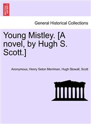 Young Mistley. [A novel, by Hugh S. Scott.] Vol. II,1241702136,9781241702137