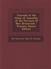 Journals of the House of Assembly of the Province of New Brunswick - Primary Source Edition,1287470750,9781287470755