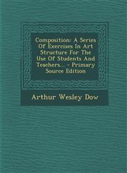 Composition A Series of Exercises in Art Structure for the Use of Students and Teachers... - Primary Source Edition,1293473707,9781293473702