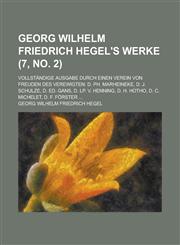 Georg Wilhelm Friedrich Hegel's Werke; Vollstandige Ausgabe Durch Einen Verein Von Freuden Des Verewigten D. PH. Marheineke, D. J. Schulze, D. Ed. Ga,1153472074,9781153472074