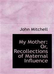 My Mother Or, Recollections of Maternal Influence,1103681761,9781103681761