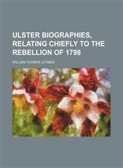 Ulster biographies, relating chiefly to the rebellion of 1798,1153195976,9781153195973